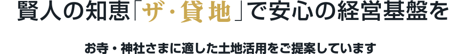 賢人の知恵「ザ・貸地」で安心の経営基盤を～お寺・神社さまに適した土地活用をご提案しています～